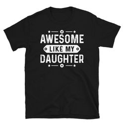 awesome like my daughter funny father's day gift dad joke t-shirt, funny father's day shirt, fathers day gift ideas, dad