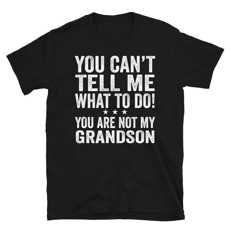 You Can't Tell Me What To Do You're Not My Grandson, Grandson T-shirt, Grandpa Shirt, Grandma Shirt, Funny Womens T-shirt, Funny Mens Shirt.jpg