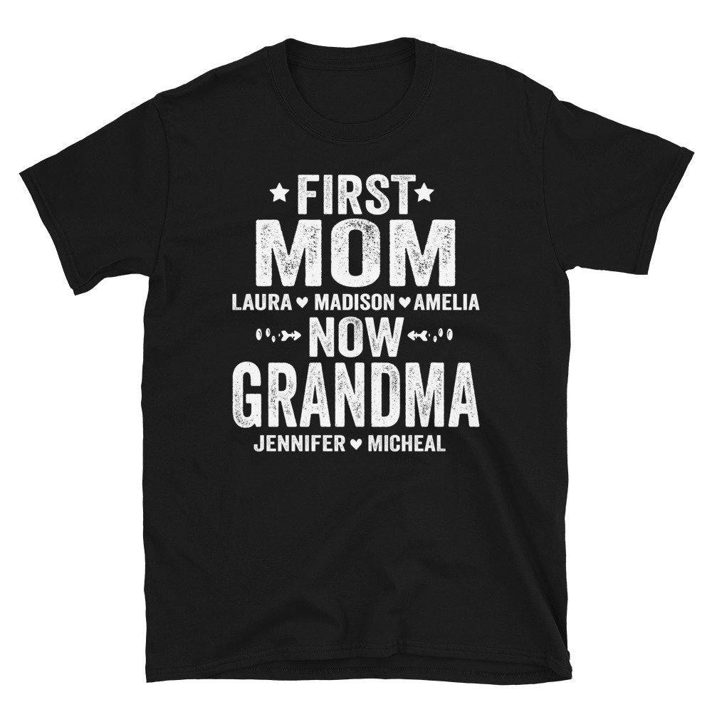 First Mom Now Grandma Shirt, Personalized Grandma Shirt, Grandma Gift, Grandma, Gifts For Grandma, Gift For Grandma Tshirt, Mothers Day Gift.jpg
