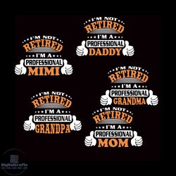 im not retired im a professional mimi daddy grandpa grandma mom bundle svg, family svg, professional mimi svg, daddy svg