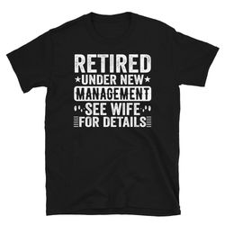 retired grandpa, retired under new management see wife for details, retirement tshirt, retired gifts, funny retired shir