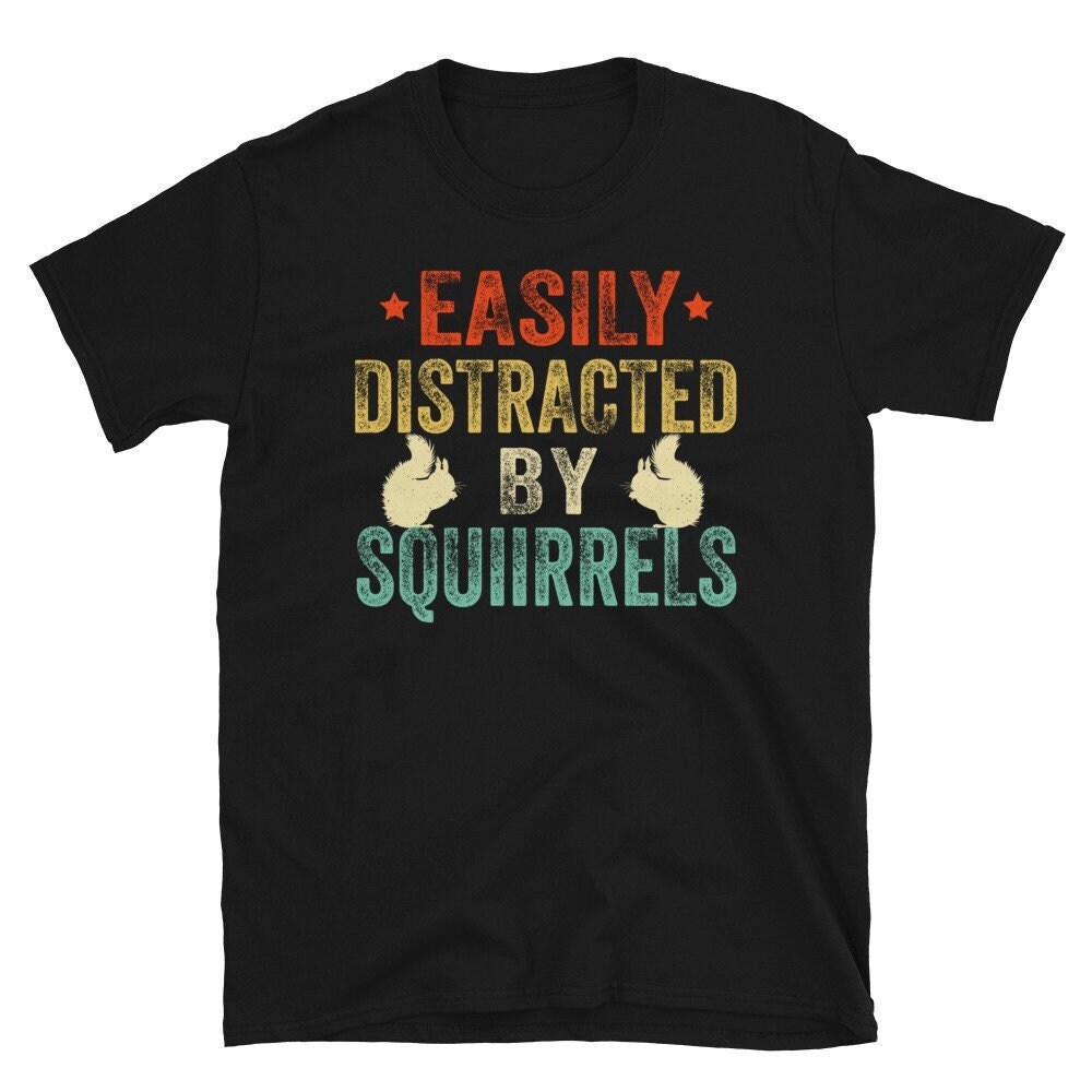 Squirrel T Shirt, Easily Distracted By Squirrels, Funny Squirrel Shirt,Squirrel Lover Gift, Squirrel Owner, Cute Squirrel, Animal Lover Gift.jpg