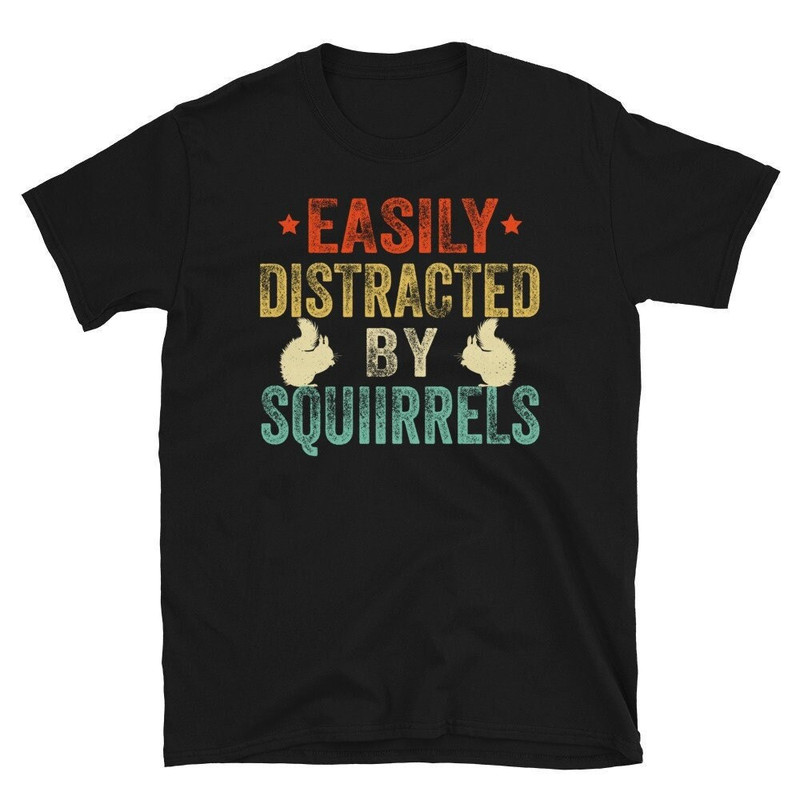 Squirrel T Shirt, Easily Distracted By Squirrels, Funny Squirrel Shirt,Squirrel Lover Gift, Squirrel Owner, Cute Squirrel, Animal Lover Gift.jpg