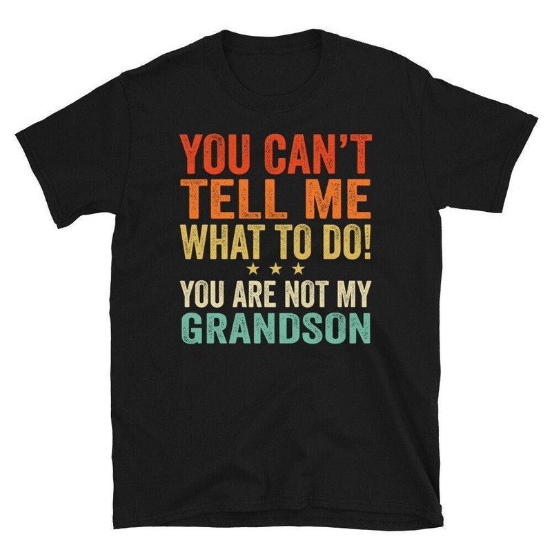 You Can't Tell Me What To Do You're Not My Grandson Shirt, Gift from Grandson, Grandpa Shirt, Grandson to Grandma, Gift for Grandpa, Grandma.jpg