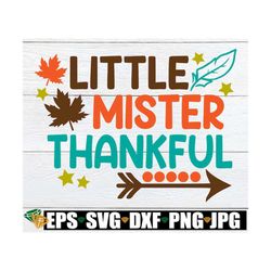 Little Mister Thankful, Kids Thanksgiving Svg, Boys Thanksgiving, Mister Thankful Svg, Toddler Boy Thanksgiving,thanksgi