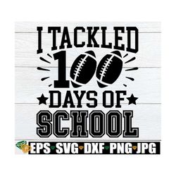 i tackled 100 days of school, 100th day of school svg, boys 100th day of school, 100 days of school svg, 100 days svg,fo