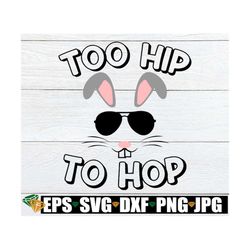 too hip to hop, easter svg, easter shirt design, too hip to hop svg, kids easter shirt svg, cute easter svg, cute kids e