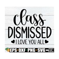 class dismissed i love you all, class dismissed svg, teacher end of the year shirt svg, kindergarten teacher end of the