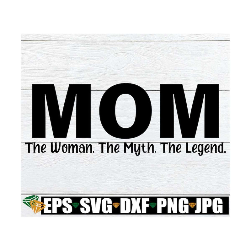 MR-1292023141537-mom-the-woman-the-myth-the-legend-mom-svg-mothers-day-image-1.jpg