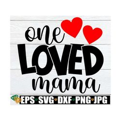 One Loved Mama, Valentine's Day svg, Valentine's Day Gift For Mom svg, Mama Valentine's Day svg, Mom Valentines Day Shir