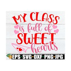 my class is full of sweethearts, teachers valentine's day, valentine's day teacher, teacher valentine's day svg png dxf