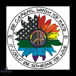 be careful whom you hate it could be someone you love svg