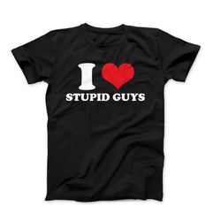 i heart t-shirt, i love stupid guys shirt, i love graphic tees, custom i love t-shirt, i heart stupid guys custom shirt,