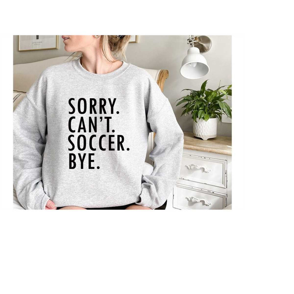 MR-1292023151132-sorry-cant-soccer-bye-sweatshirtsoccer-player-image-1.jpg