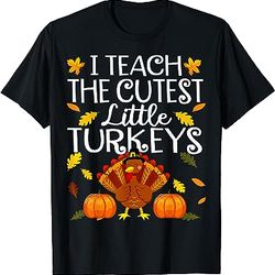 teachers i teach the cutest little turkeys thanksgiving day t-shirt