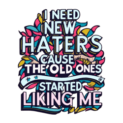 T-shirt label design with text says "I need New Haters Cause the old ones Started Liking Me"