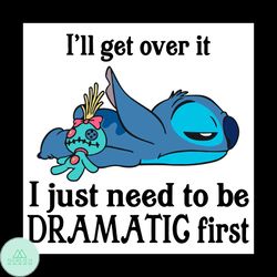 I Will Get Over It I Just Need To Be Dramatic First Baby Stitch Svg