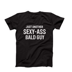 funny shirt for men, just another sexy ass bald guy, funny shirt for him, humor shirt, funny shirt gift idea for dad boy