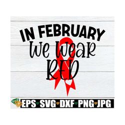 in february we wear red, heart disease awareness svg, red ribbon svg, heart disease awareness svg, heart disease month s