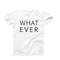 Funny Womens Shirt, WHAT EVER, Funny Shirt for Her, Novelty Shirt, Funny Sarcasm Shirt, Gift For Friend, Trending Shirt, Sarcastic Shirt.jpg