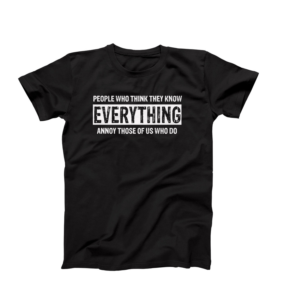 Funny Shirt, People Who Think They Know Everything Annoy Those Of Us Who Do, Sarcastic Shirt, Novelty Shirt, Birthday Gift, Sarcasm Shirt.jpg