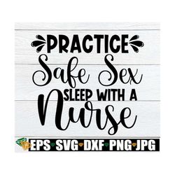 practice safe sex sleep with a nurse, funny gift for nurse, nurse svg, svg, nurse, nursing student, sexy nurse, nurse ap