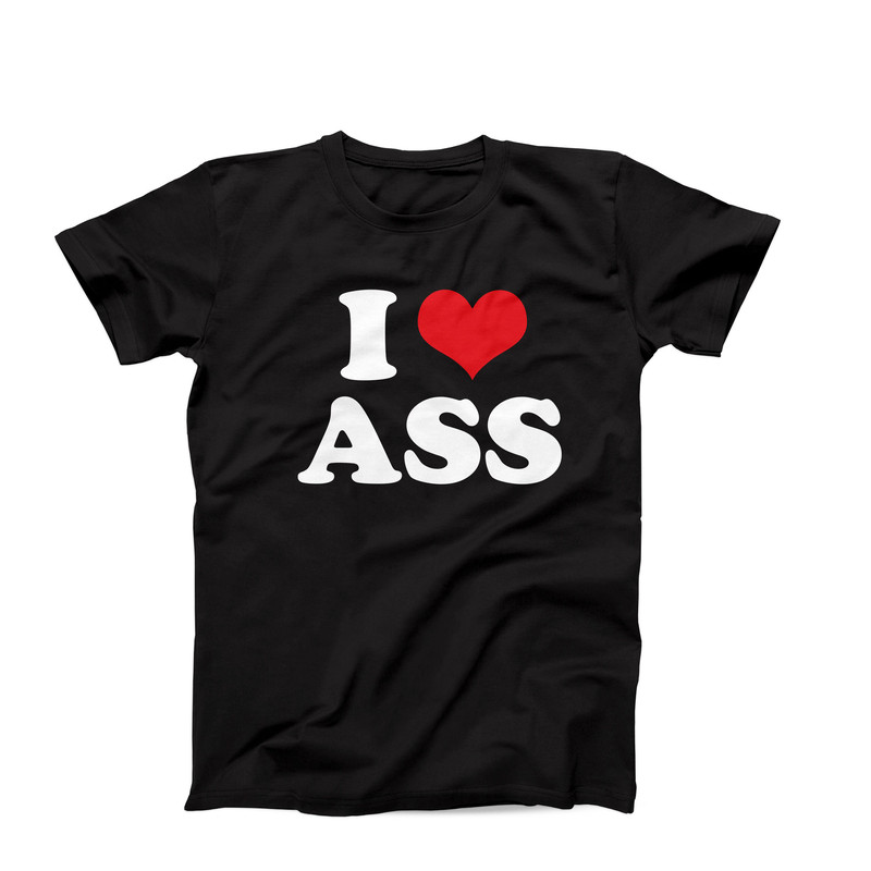 I Love Ass T-Shirt, I Heart Ass T-Shirt, I Love Shirt, I Heart T-Shirt, Custom I Heat Tee, Custom I Love T, Funny Ass Lover Gift Idea Tee.jpg