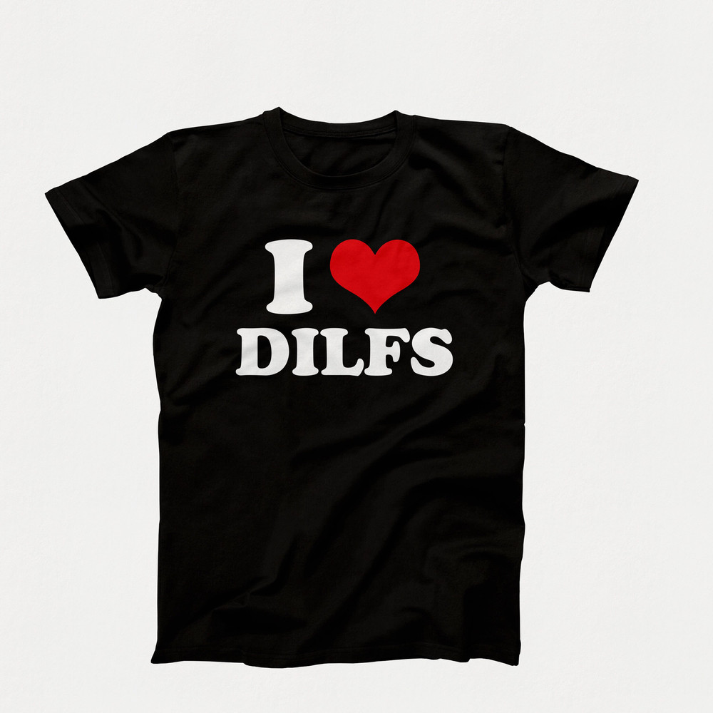 I Love Dilfs T-Shirt, Funny T-Shirt For Women, I Heart Dilfs Shirt, Funny T-Shirt For Her, I Heart T-Shirt, I Love Custom Shirt, I Love T.jpg