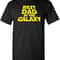 Best Dad in The Galaxy Sarcasm Idea Funny T Shirt.jpg