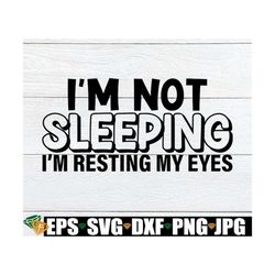 i'm not sleeping i'm resting my eyes. father's day, father's day svg, grandpa svg, dad svg, grandpa father's day, cut fi