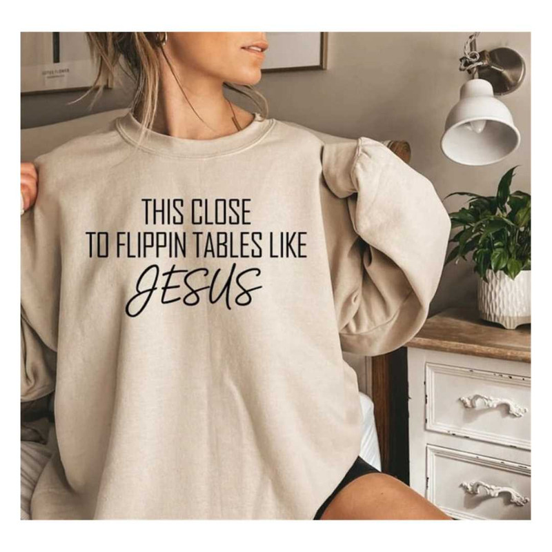 MR-129202316370-this-close-to-flippin-tables-like-jesus-sweatshirt-jesus-image-1.jpg