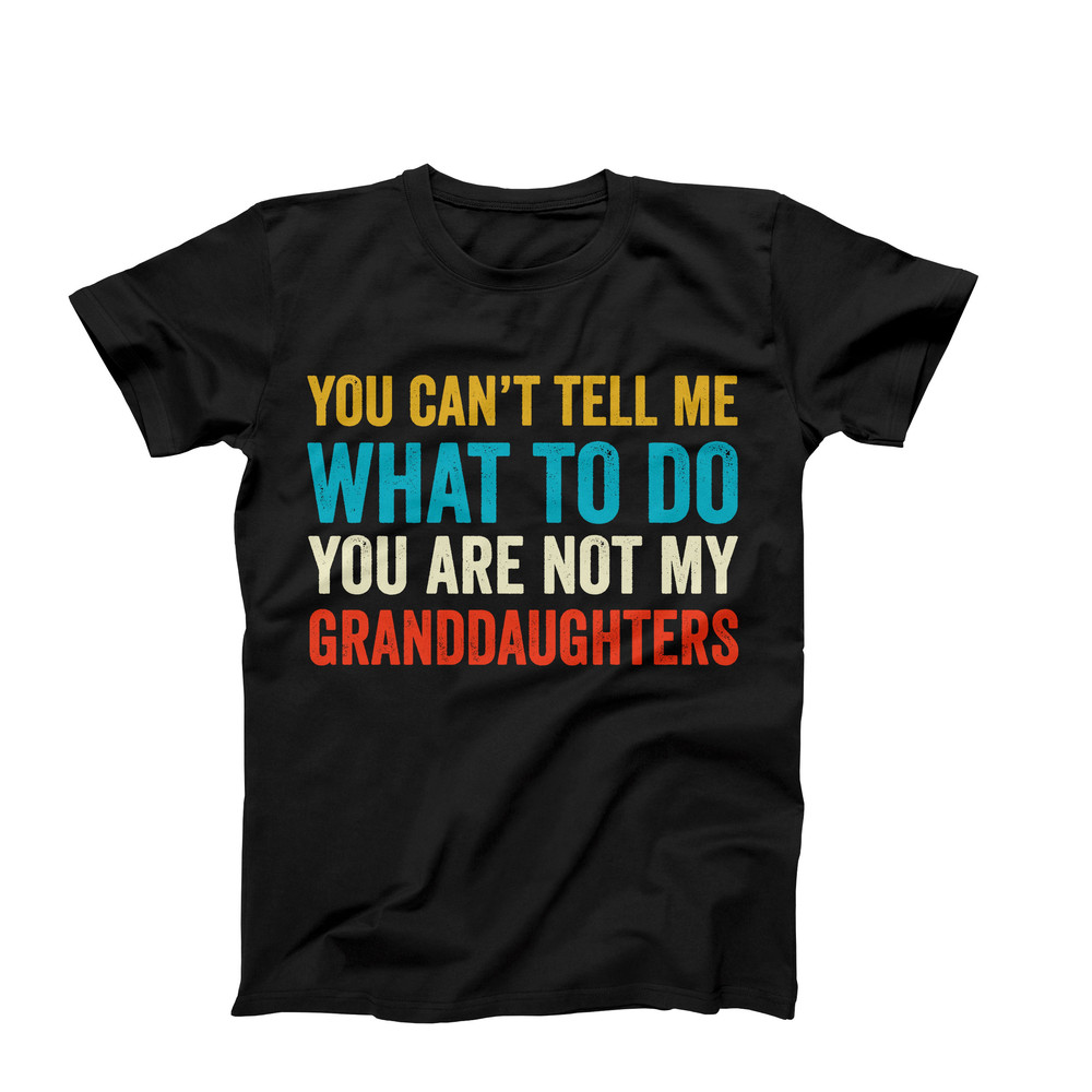 You Can't Tell Me What To Do You Are Not My Grand Daughters, Grandparents Gift, Grandpa Shirt, Grandpa Gift, Grandma Gift, Grandma Shirt-1.jpg