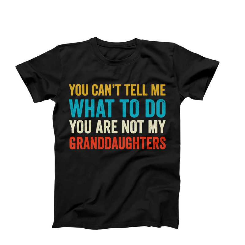 You Can't Tell Me What To Do You Are Not My Grand Daughters, Grandparents Gift, Grandpa Shirt, Grandpa Gift, Grandma Gift, Grandma Shirt-1.jpg