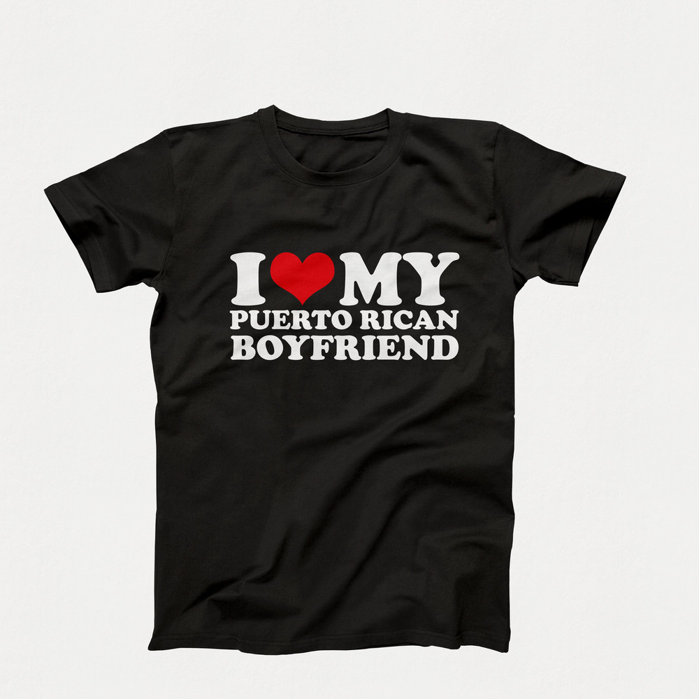 Custom I Love T-Shirt, I Love My Puerto Rican Boyfriend, I Heart Shirt Design, I Love Graphic Tees, Funny I Love Shirt With Saying, I Heart.jpg