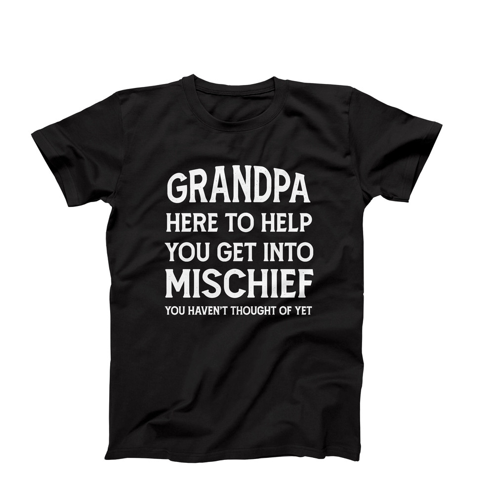 Grandpa Here To Help You Get Into Mischief You Have Not Thought Of Yet, Gift For Grandpa, Funny Grandpa Shirt, Fathers Day Gift For Grandpa.jpg
