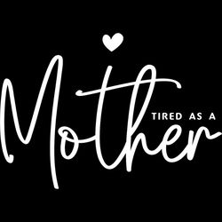 happy loving tired as a mother gift svg