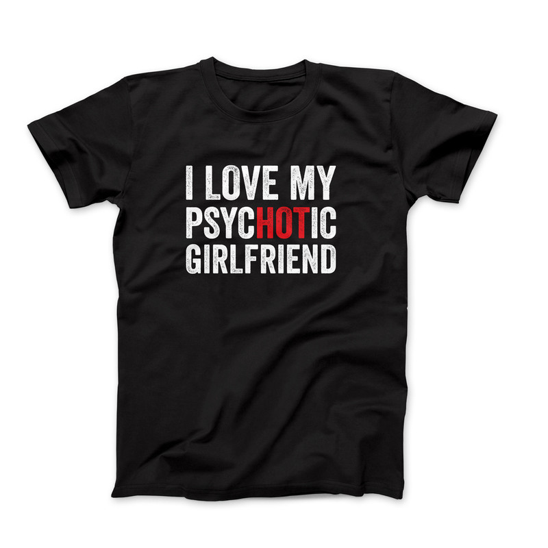 I Love My Psychotic Girlfriend Shirt, Funny T-Shirt, Gift Ideas Shirt For Boyfriend, Custom I Heart My Psychotic Girlfriend Shirt, I Love T.jpg