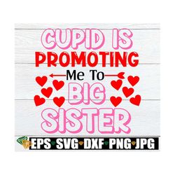 Cupid Is Promoting Me To Big Sister, Valentines Day Big Sister Announcement, Valentine's Day Pregnancy Announcement, SVG