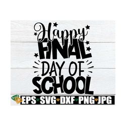 happy final day of school, final day of school, end of school, end of the school year,end of the year svg, summer svg,en