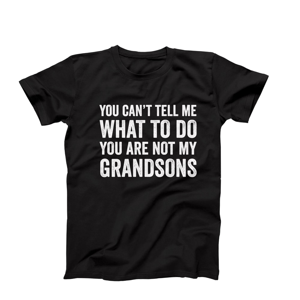 Funny You Cant Tell Me What To Do You Are Not My Grandsons, Grandpa Shirt, Grandpa Gift, Grandma Gift, Grandma Shirt, Cool Grandparents Gift.jpg