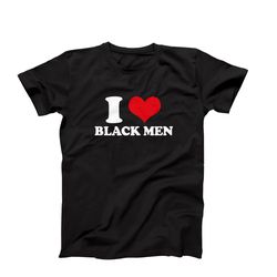 i love black men t-shirt, funny i heart t shirt, i heart black men, black is beautiful, custom t shirt, birthday gift fo