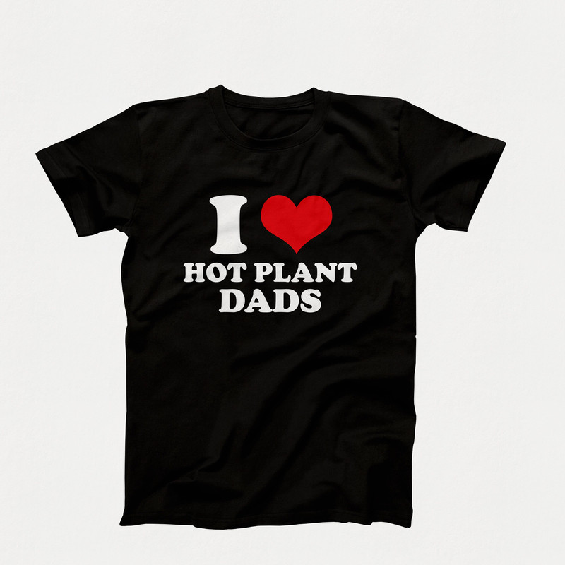 I Love Hot Plant Dads Shirt, I Love Graphic Design Tee, Funny I Love Saying Shirt, I Heart Hot Plant Dads Custom Text, Personalized I Love T.jpg