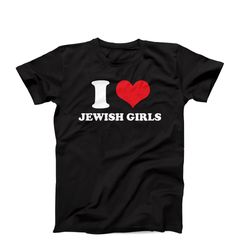 i love jewish girls shirt, i heart jewish girls shirt, funny i love relationship shirt, birthday gift idea, love jewish