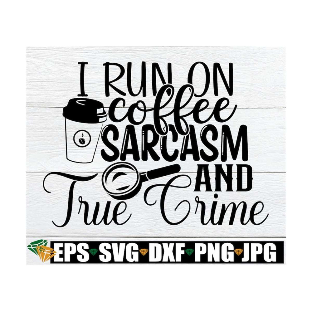 MR-129202317254-i-run-on-coffee-sarcasm-and-crime-documentaries-adult-humor-image-1.jpg