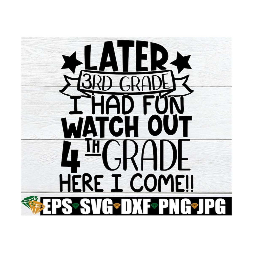MR-1292023172543-later-3rd-grade-i-had-fun-watch-out-4th-grade-here-i-come-end-image-1.jpg
