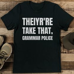 Theiyr're Take That Grammar Police Tee