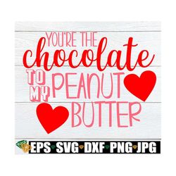 you're the chocolate to my peanut butter, valentine's day, svg, iron-on, printable vector image, shirt design, instant d