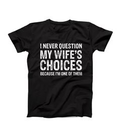 i never question my wife's choices t-shirt, funny wife and husband shirt, funny husband tee, marriage humor t-shirt, mar