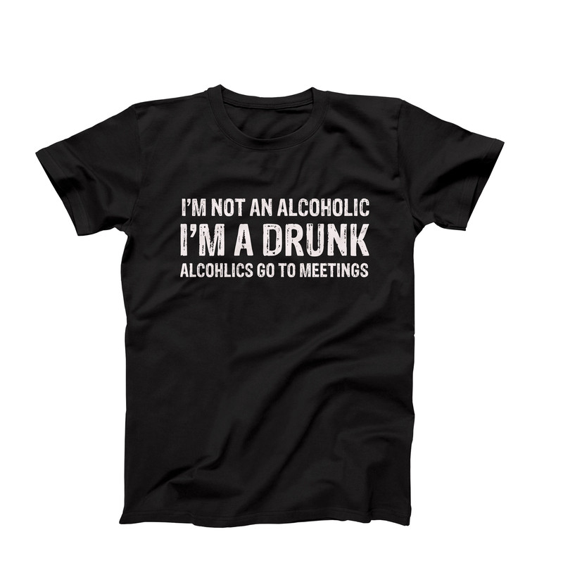 I'm Not An Alcoholic T-Shirt, I'm A Drunk T-Shirt, Funny Alcohol Shirt, Drinking Humor Quotes, Drunk Tee, Sarcastic Shirt, Alcoholism Saying.jpg