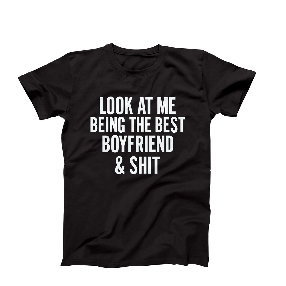 Look At Me Being The Best Boyfriend And Shit, Funny T-Shirt, Boyfriend Shirt, Gift For Boyfriend, Couples Shirt, Best Boyfriend Ever T-Shirt.jpg